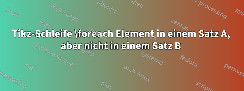 Tikz-Schleife \foreach Element in einem Satz A, aber nicht in einem Satz B