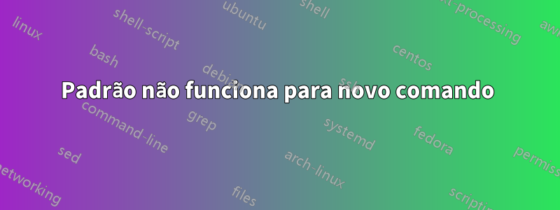 Padrão não funciona para novo comando