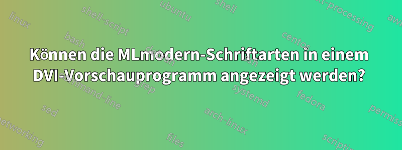 Können die MLmodern-Schriftarten in einem DVI-Vorschauprogramm angezeigt werden?