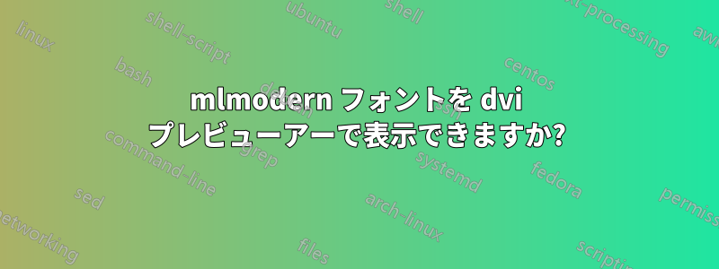 mlmodern フォントを dvi プレビューアーで表示できますか?