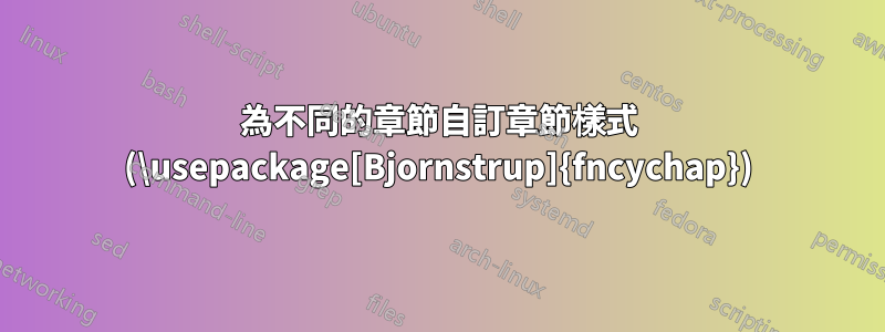 為不同的章節自訂章節樣式 (\usepackage[Bjornstrup]{fncychap})