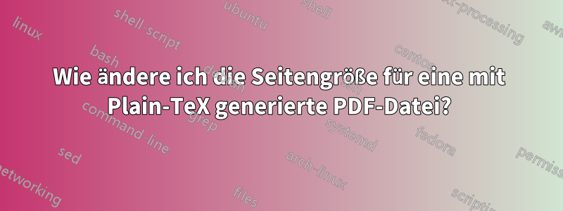 Wie ändere ich die Seitengröße für eine mit Plain-TeX generierte PDF-Datei?