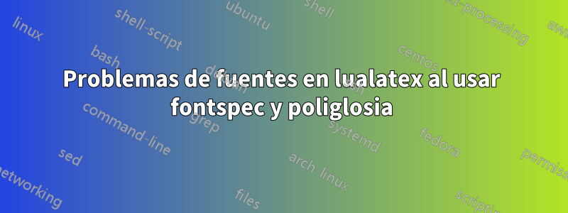 Problemas de fuentes en lualatex al usar fontspec y poliglosia