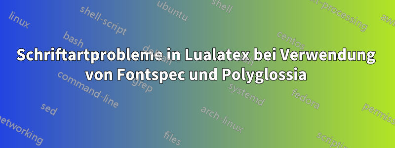 Schriftartprobleme in Lualatex bei Verwendung von Fontspec und Polyglossia