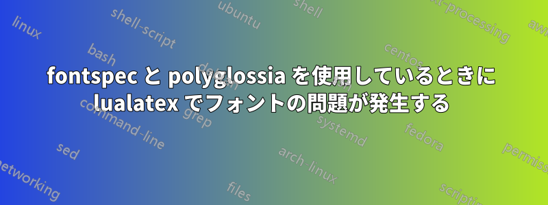 fontspec と polyglossia を使用しているときに lualatex でフォントの問題が発生する