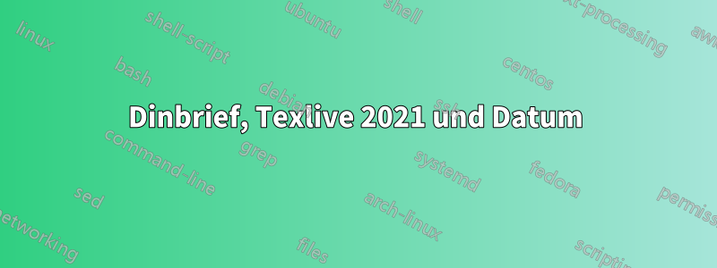 Dinbrief, Texlive 2021 und Datum