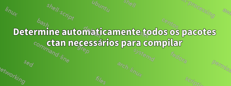 Determine automaticamente todos os pacotes ctan necessários para compilar