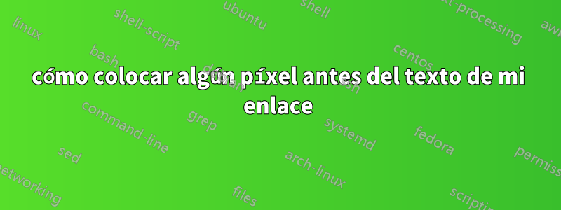 cómo colocar algún píxel antes del texto de mi enlace