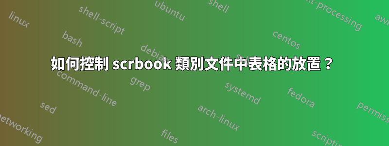 如何控制 scrbook 類別文件中表格的放置？