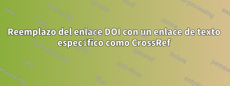 Reemplazo del enlace DOI con un enlace de texto específico como CrossRef