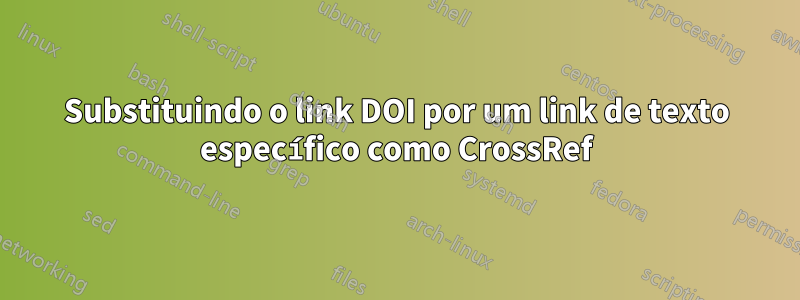 Substituindo o link DOI por um link de texto específico como CrossRef