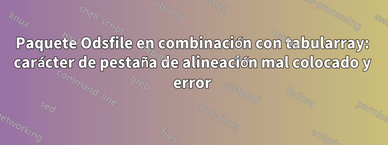 Paquete Odsfile en combinación con tabularray: carácter de pestaña de alineación mal colocado y error