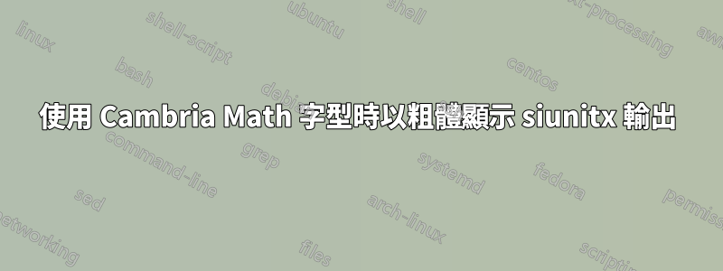 使用 Cambria Math 字型時以粗體顯示 siunitx 輸出