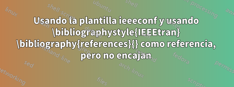 Usando la plantilla ieeeconf y usando \bibliographystyle{IEEEtran} \bibliography{references}{} como referencia, pero no encajan