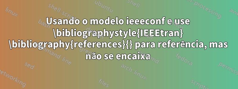 Usando o modelo ieeeconf e use \bibliographystyle{IEEEtran} \bibliography{references}{} para referência, mas não se encaixa