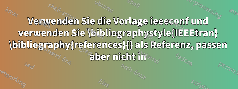 Verwenden Sie die Vorlage ieeeconf und verwenden Sie \bibliographystyle{IEEEtran} \bibliography{references}{} als Referenz, passen aber nicht in