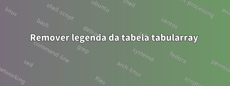 Remover legenda da tabela tabularray