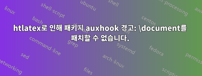 htlatex로 인해 패키지 auxhook 경고: \document를 패치할 수 없습니다.