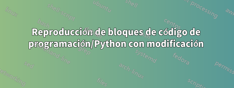 Reproducción de bloques de código de programación/Python con modificación