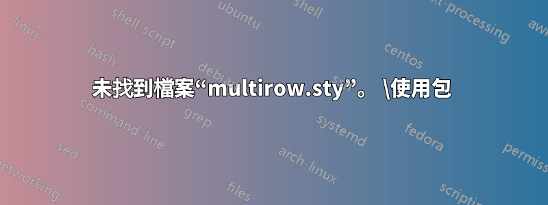 未找到檔案“multirow.sty”。 \使用包