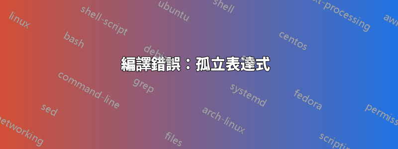 編譯錯誤：孤立表達式 