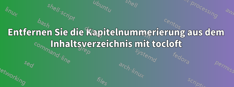 Entfernen Sie die Kapitelnummerierung aus dem Inhaltsverzeichnis mit tocloft