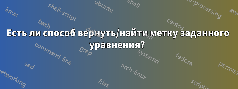 Есть ли способ вернуть/найти метку заданного уравнения? 