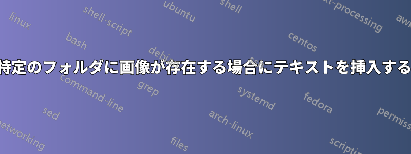 特定のフォルダに画像が存在する場合にテキストを挿入する