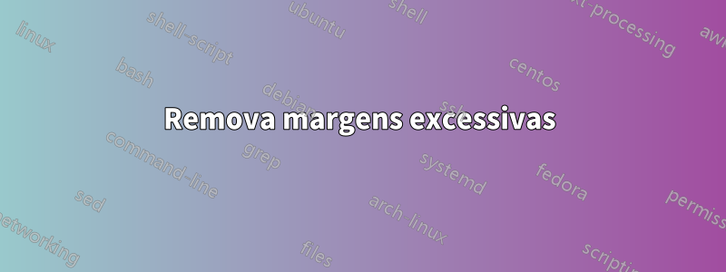 Remova margens excessivas