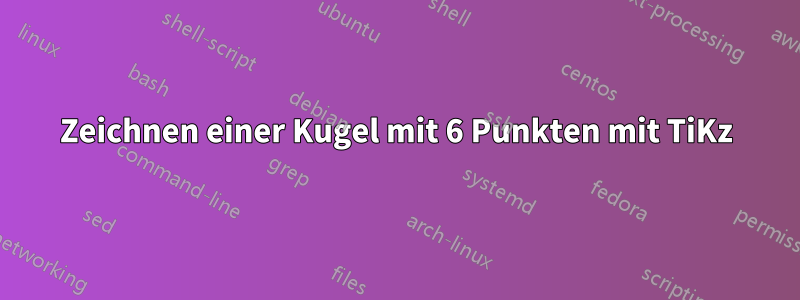 Zeichnen einer Kugel mit 6 Punkten mit TiKz