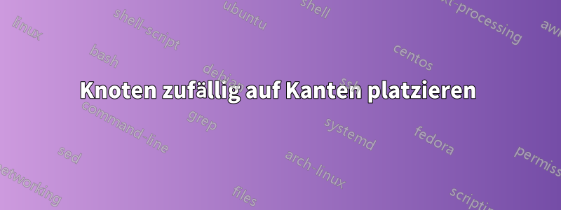 Knoten zufällig auf Kanten platzieren