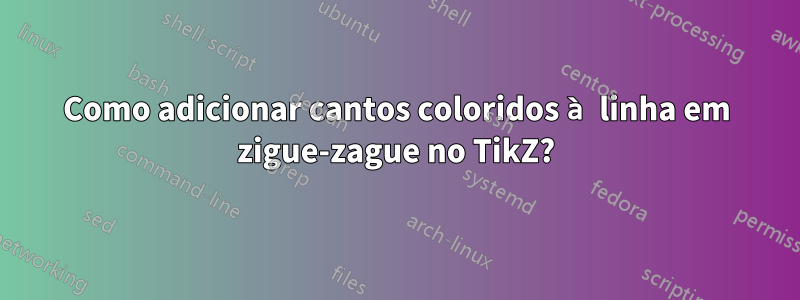 Como adicionar cantos coloridos à linha em zigue-zague no TikZ?