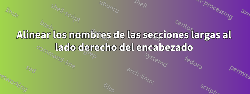 Alinear los nombres de las secciones largas al lado derecho del encabezado