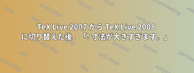 TeX Live 2007 から TeX Live 2008 に切り替えた後、「! 寸法が大きすぎます。」