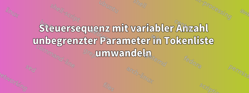 Steuersequenz mit variabler Anzahl unbegrenzter Parameter in Tokenliste umwandeln