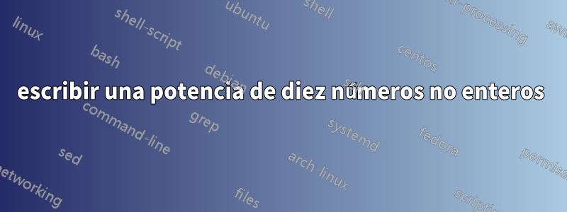 escribir una potencia de diez números no enteros