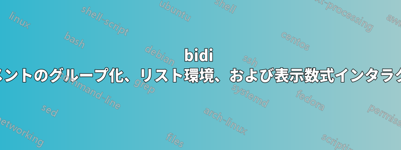 bidi ドキュメントのグループ化、リスト環境、および表示数式インタラクション