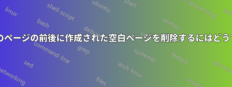 論文執筆中に特定のページの前後に作成された空白ページを削除するにはどうすればよいですか?