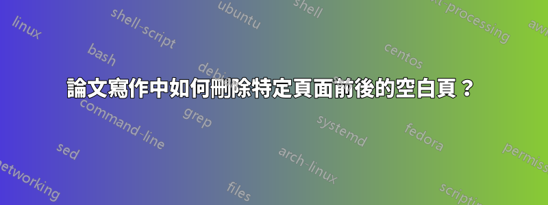 論文寫作中如何刪除特定頁面前後的空白頁？