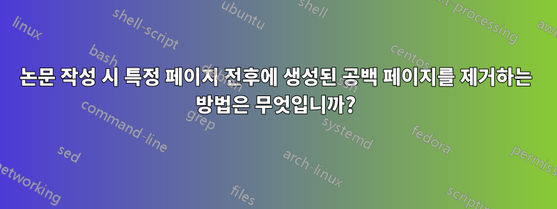 논문 작성 시 특정 페이지 전후에 생성된 공백 페이지를 제거하는 방법은 무엇입니까?