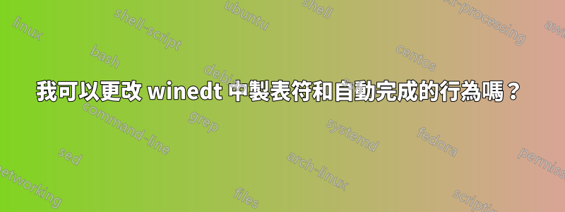 我可以更改 winedt 中製表符和自動完成的行為嗎？