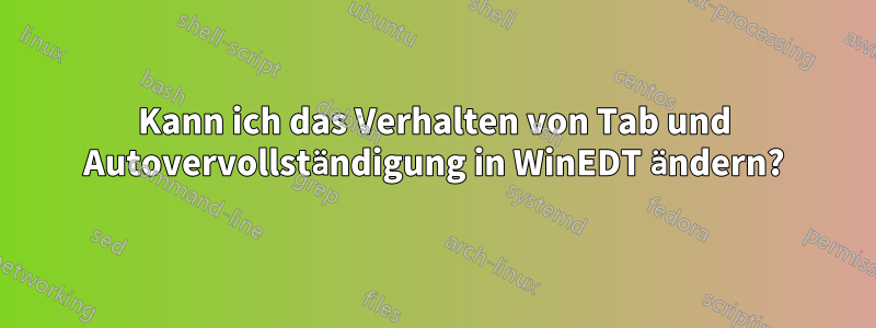 Kann ich das Verhalten von Tab und Autovervollständigung in WinEDT ändern?