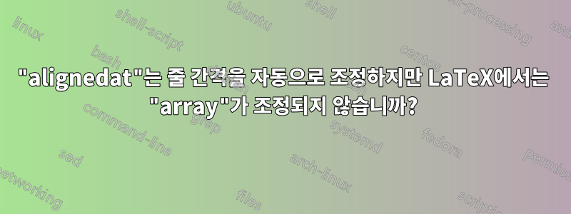 "alignedat"는 줄 간격을 자동으로 조정하지만 LaTeX에서는 "array"가 조정되지 않습니까?