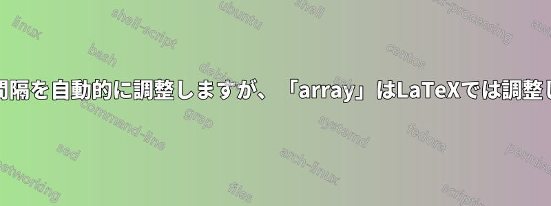 「alignedat」は行間隔を自動的に調整しますが、「array」はLaTeXでは調整しないのでしょうか?