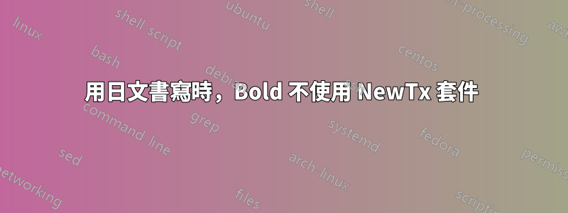 用日文書寫時，Bold 不使用 NewTx 套件