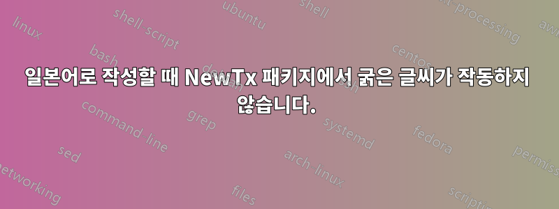 일본어로 작성할 때 NewTx 패키지에서 굵은 글씨가 작동하지 않습니다.