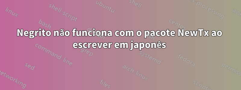 Negrito não funciona com o pacote NewTx ao escrever em japonês