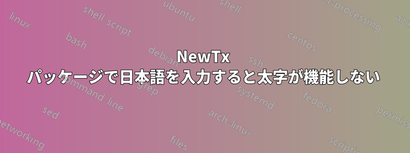 NewTx パッケージで日本語を入力すると太字が機能しない