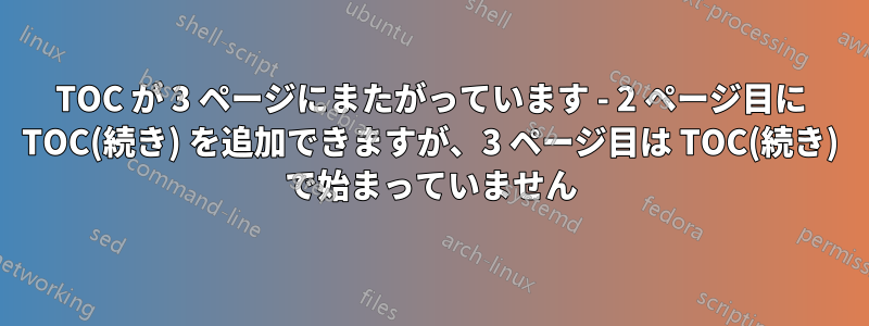 TOC が 3 ページにまたがっています - 2 ページ目に TOC(続き) を追加できますが、3 ページ目は TOC(続き) で始まっていません