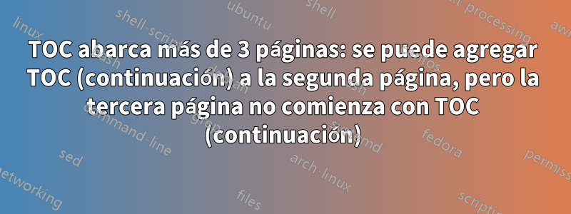 TOC abarca más de 3 páginas: se puede agregar TOC (continuación) a la segunda página, pero la tercera página no comienza con TOC (continuación)